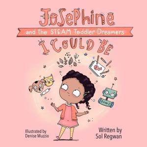 I Could Be: Josephine and the STEAM Toddler Dreamers by SOL REGWAN