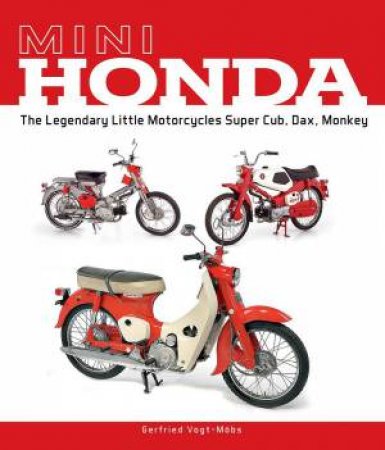 Mini Honda: The Legendary Little Motorcycles Super Cub, Dax, Monkey by GERFRIED VOGT-MOBS