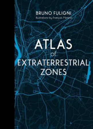 Atlas of Extraterrestrial Zones by BRUNO FULIGNI