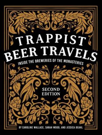 Trappist Beer Travels: Inside the Breweries of the Monasteries by CAROLINE WALLACE