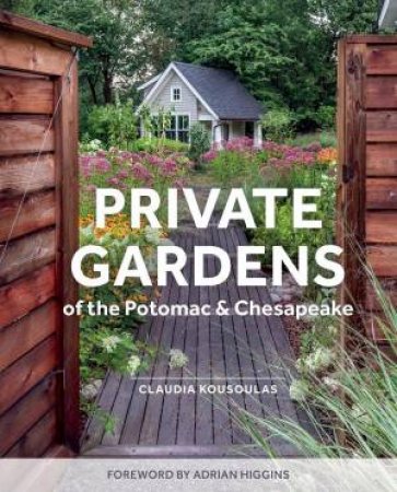 Private Gardens of the Potomac and Chesapeake: Washington, DC, Maryland, Northern Virginia by CLAUDIA KOUSOULAS