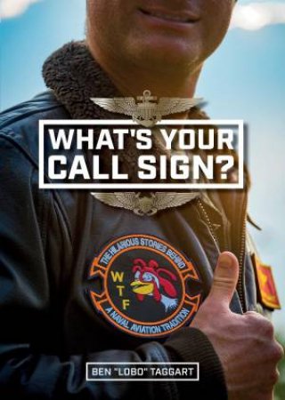 What's Your Call Sign?: The Hilarious Stories behind a Naval Aviation Tradition by BEN 'LOBO' TAGGART