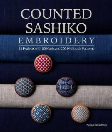 Counted Sashiko Embroidery: 31 Projects with 80 Kogin and 200 Hishizashi Patterns by KEIKO SAKAMOTO