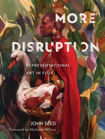 More Disruption: Representational Art in Flux by JOHN SEED