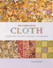 Cumulative Cloth A Guide to Fabric Color Pattern Construction and Embellishment