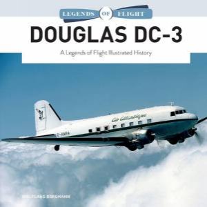 Douglas DC-3: A Legends of Flight Illustrated History by WOLFGANG BORGMANN