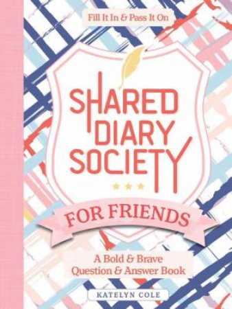 Shared Diary Society for Friends: A Bold & Brave Question & Answer Book - Fill It In & Pass It On by KATELYN COLE