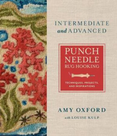 Intermediate & Advanced Punch Needle Rug Hooking: Techniques, Projects, and Inspirations by AMY OXFORD