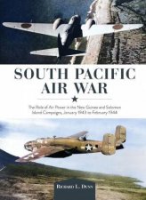 South Pacific Air War The Role of Airpower in the New Guinea and Solomon Island Campaigns January 1943 to February 1944
