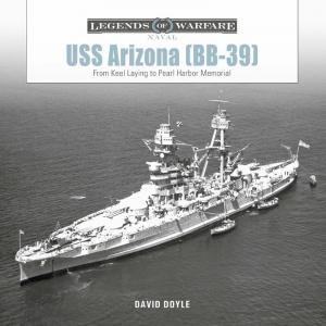 USS Arizona (BB-39): From Keel Laying to Pearl Harbor Memorial by DAVID DOYLE