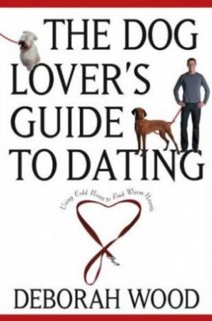 The Dog Lover's Guide To Dating by Deborah Wood