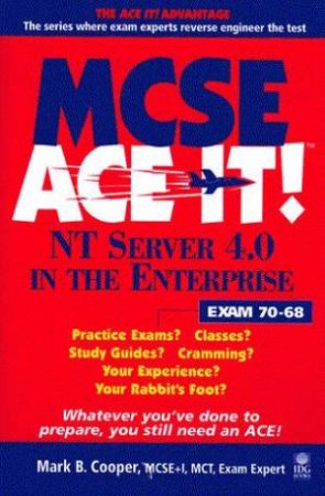 MCSE Ace It!: NT Server 4.0 In The Enterprise by Mark B Cooper