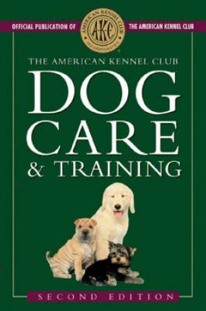 The American Kennel Club Dog Care And Training by Various