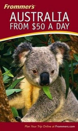 Frommer's Australia From $50 A Day - 13 ed by Marc Llewellyn & Lee Mylne