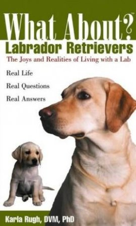 What About? Labrador Retrievers by Karla Rugh