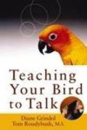 Teaching Your Bird To Talk by Diane Grindol