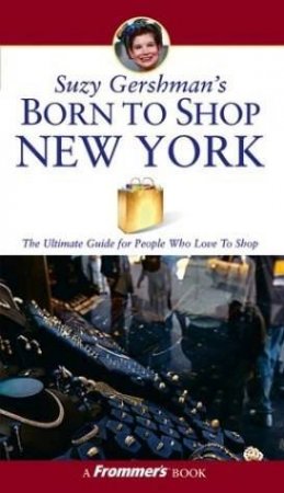 Born To Shop New York: The Ultimate Guide For Travelers Who Love To Shop: 10 Ed by Suzy Gershman