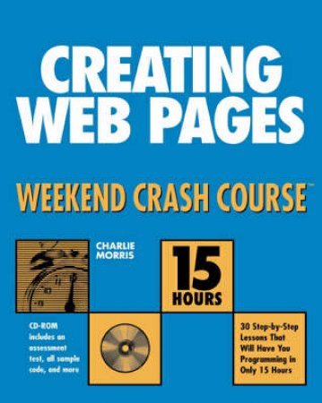 Creating Web Pages: Weekend Crash Course by Charlie Morris