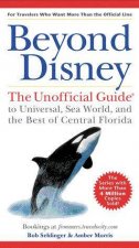 Beyond Disney The Unofficial Guide To Universal Sea World And The Best Of Central Florida  2 ed