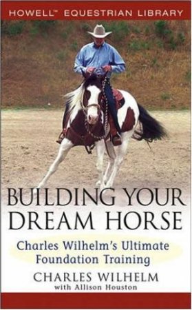 Building Your Dream Horse by Charles Wilhelm