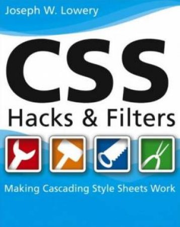 CSS Hacks And Filters by Joseph W Lowery