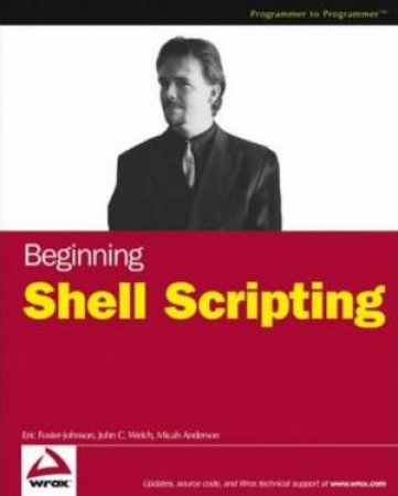 Beginning Shell Scripting by Eric Foster-Johnson & John C Welch