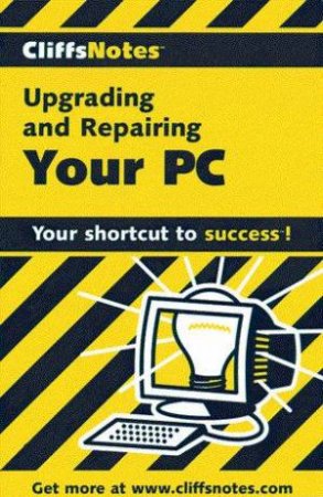 Cliffs Notes: Upgrading And Repairing Your PC by Jim McCarter