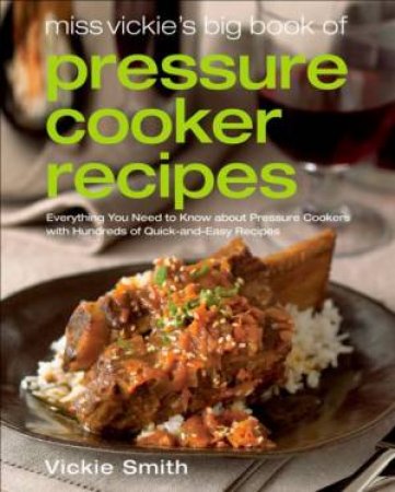 Miss Vickie's Big Book Of Pressure Cooker Recipes by Vickie Smith