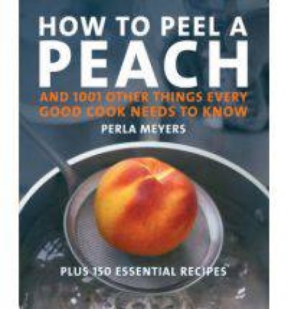 How To Peel A Peach: And 1,001 by Meyers