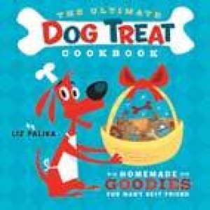 Ultimate Dog Treat Cookbook by Liz Palika