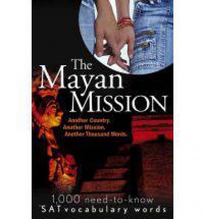 The Mayan Mission: Another Mission. Another Country. Another Action-Packed Adventure. 1,000 New SAT Vocabulary Words by Karen B. Chapman