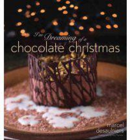 I'm Dreaming of a Chocolate Christmas by Marcel Desaulniers