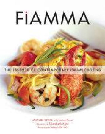 Fiamma: The Essence of Contemporary Italian Cooking by Michael White