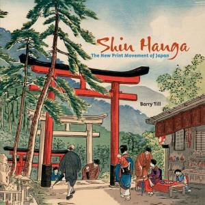 Shin Hanga: The New Print Movement Of Japan by Barry Till