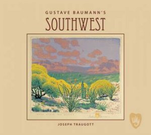 Gustave Baumann's Southwest by Joseph Traugott