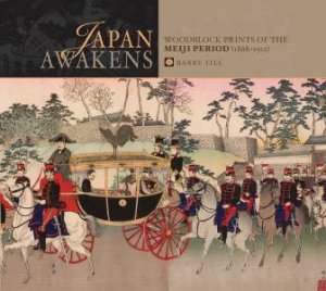 Japan Awakens: Woodblock Prints Of The Meiji Period by Barry Till