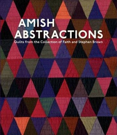 Amish Abstractions: Quilts from the Collection of by Various