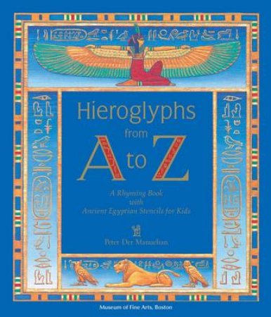 Hieroglyphs from A to Z: A Rhyming Book with Ancie by Peter Der Manuelian