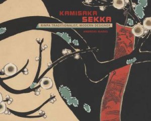 Kamisaka Sekka: Rinpa Traditionalist Modern Designer by Andreas Marks