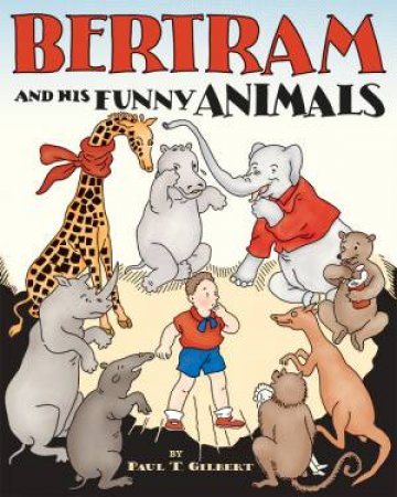 Bertram And His Funny Animals by Paul T. Gilbert