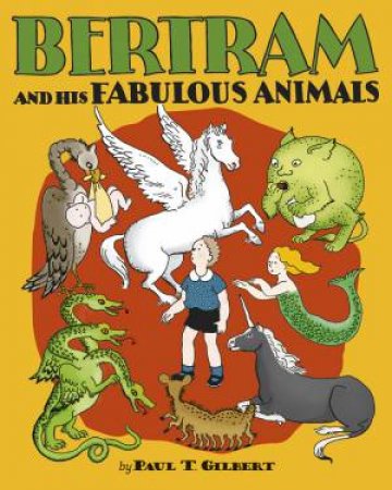 Bertram And His Fabulous Animals by Paul T. Gilbert