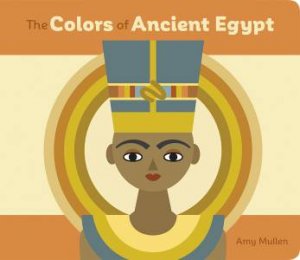 The Colors Of Ancient Egypt by Amy Mullen