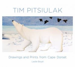 Tim Pitsiulak: Drawings And Prints From Cape Dorset by Leslie Boyd