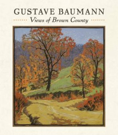 Gustave Baumann: Views Of Brown County by Gustave Baumann