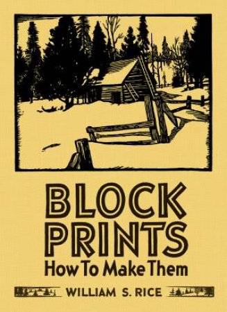 Block Prints: How To Make Them, By William S. Rice by William S. Rice