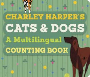 Charley Harper's Cats And Dogs: A Multilingual Counting Book by Charley Harper