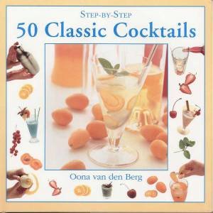 Step-By-Step: 50 Classic Cocktails by Oona van den Berg