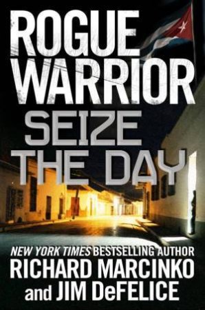 Rogue Warrior: Seize the Day by Richard Marcinko & Jim DeFelice