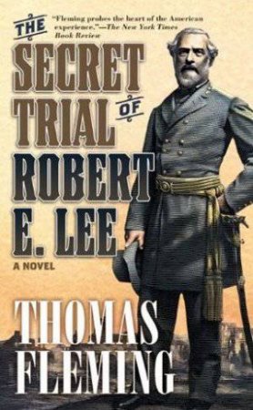 The Secret Trial of Robert E Lee by Thomas Fleming