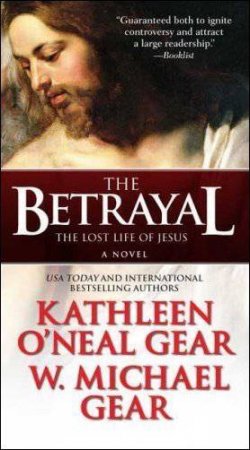 Betrayal: The Lost Life Of Jesus by Kathleen O'Neal Gear & W Michael Gear